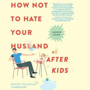 How Not to Hate Your Husband After Kids Audio CD  Unabridged, March 21, 2017