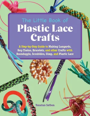 The Little Book of Plastic Lace Crafts: A Step-by-Step Guide to Making Lanyards, Key Chains, Bracelets, and Other Crafts with Boondoggle, Scoubidou, Gimp, and Plastic Lace Paperback  November 14, 2023
